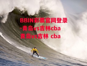 BBIN彩票官网登录-青岛vs吉林cba青岛vs吉林 cba