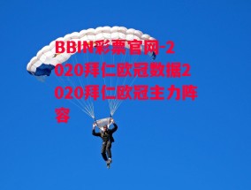 BBIN彩票官网-2020拜仁欧冠数据2020拜仁欧冠主力阵容