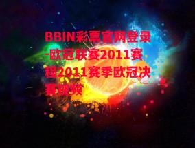 BBIN彩票官网登录-欧冠联赛2011赛程2011赛季欧冠决赛视频