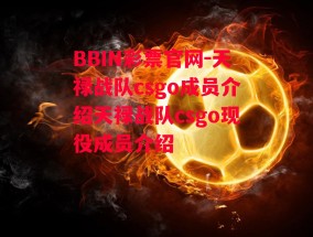 BBIN彩票官网-天禄战队csgo成员介绍天禄战队csgo现役成员介绍