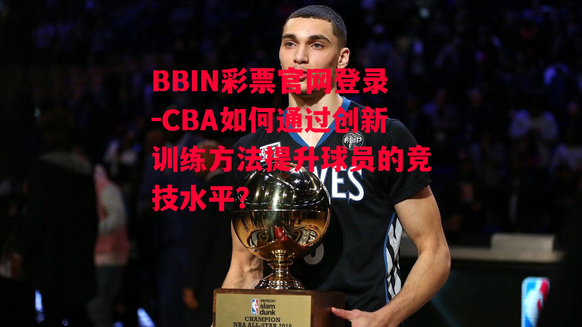 CBA如何通过创新训练方法提升球员的竞技水平？